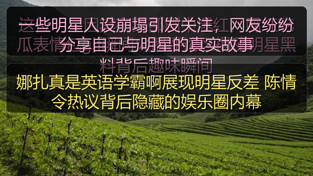 51吃瓜网 - 娜扎真是英语学霸啊展现明星反差 陈情令热议背后隐藏的娱乐圈内幕