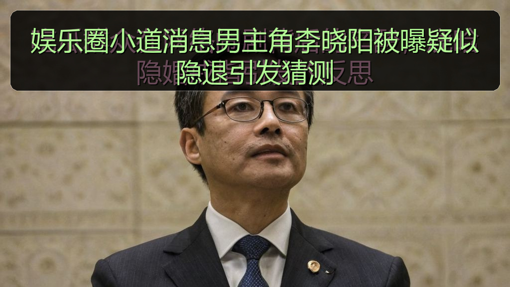娱乐圈小道消息男主角李晓阳被曝疑似隐退引发猜测