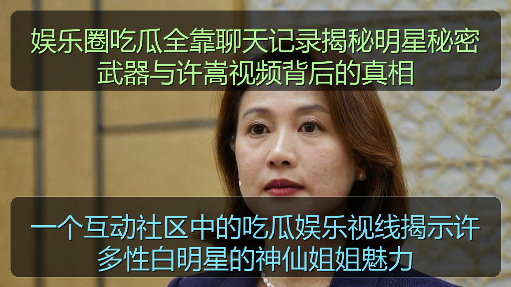 51吃瓜网今日吃瓜资源 - 娱乐圈吃瓜全靠聊天记录揭秘明星秘密武器与许嵩视频背后的真相