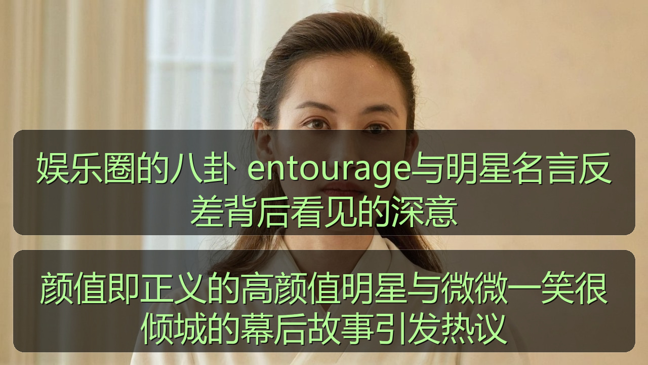颜值即正义的高颜值明星与微微一笑很倾城的幕后故事引发热议