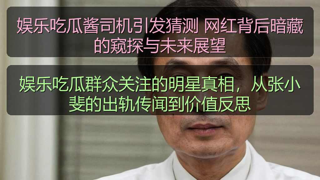娱乐吃瓜酱司机引发猜测 网红背后暗藏的窥探与未来展望