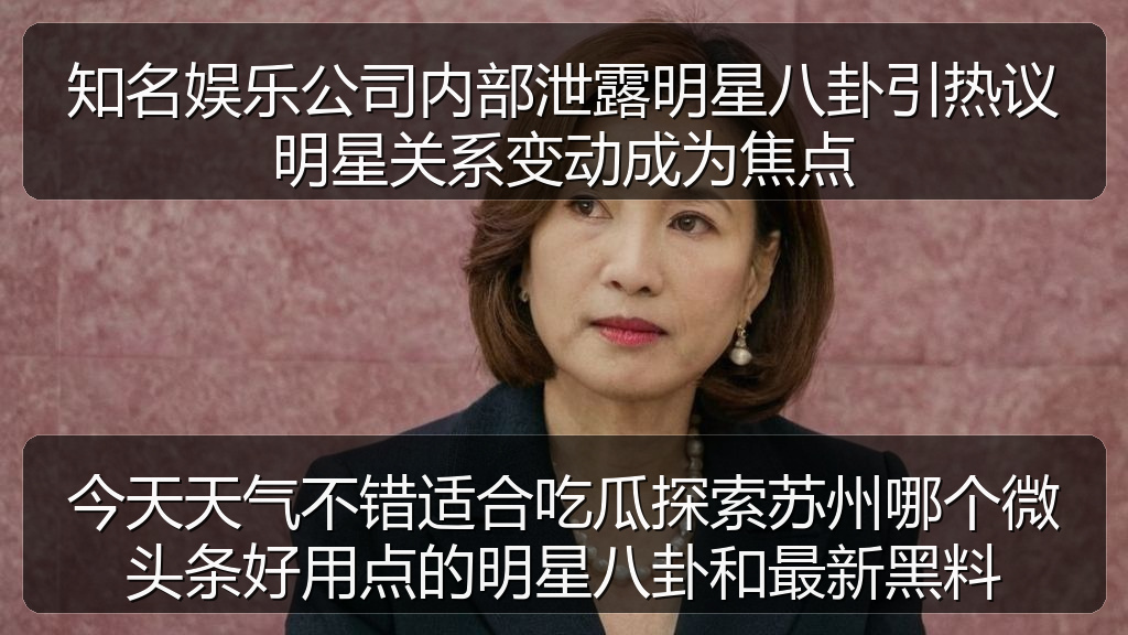 知名娱乐公司内部泄露明星八卦引热议明星关系变动成为焦点